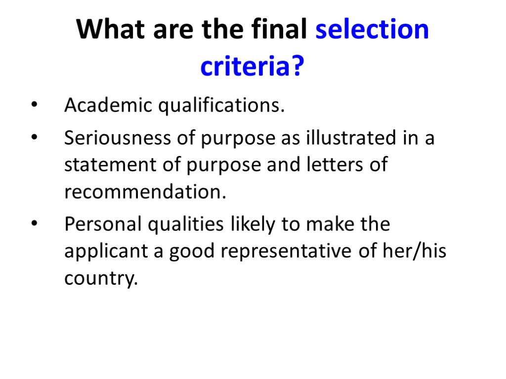What are the final selection criteria? Academic qualifications. Seriousness of purpose as illustrated in